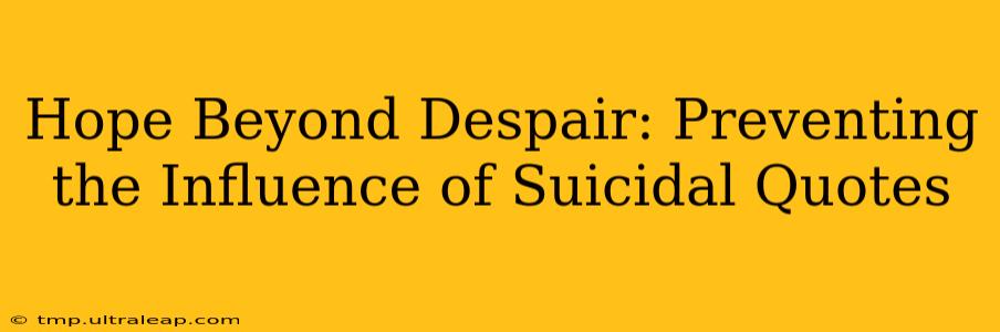 Hope Beyond Despair: Preventing the Influence of Suicidal Quotes