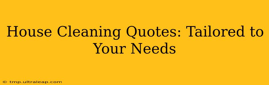 House Cleaning Quotes: Tailored to Your Needs