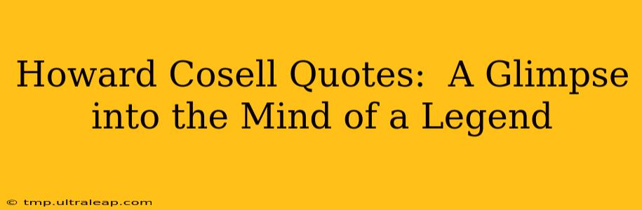 Howard Cosell Quotes:  A Glimpse into the Mind of a Legend