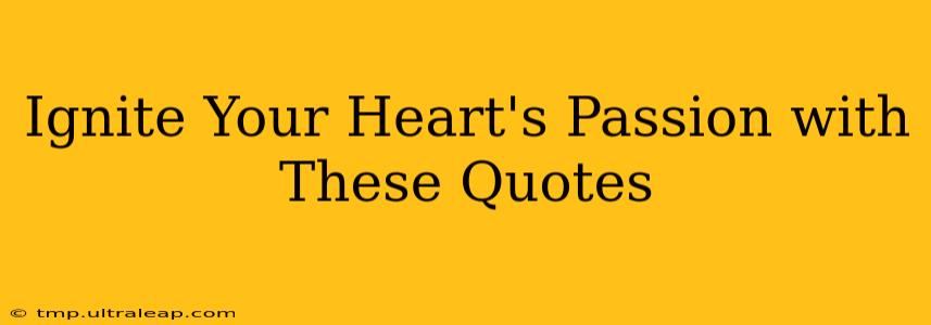 Ignite Your Heart's Passion with These Quotes