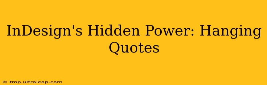 InDesign's Hidden Power: Hanging Quotes