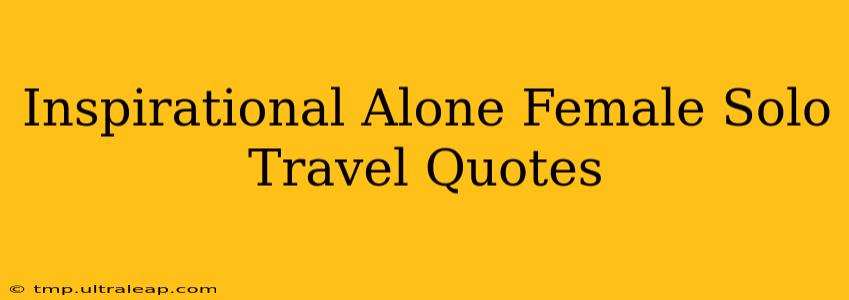 Inspirational Alone Female Solo Travel Quotes