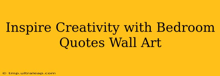 Inspire Creativity with Bedroom Quotes Wall Art