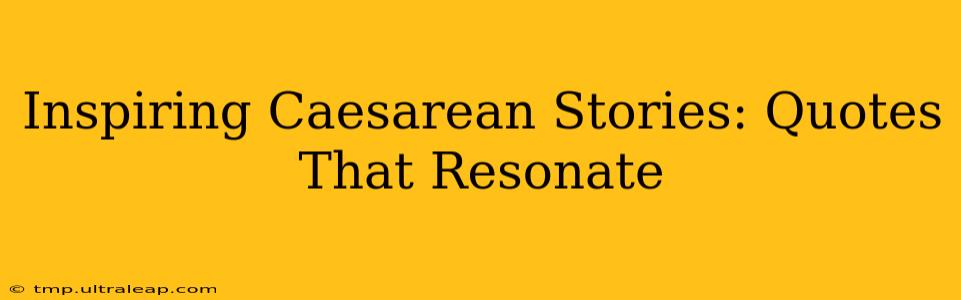 Inspiring Caesarean Stories: Quotes That Resonate