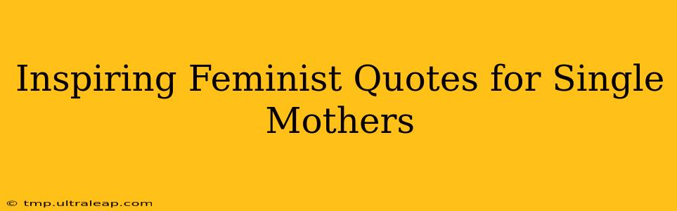 Inspiring Feminist Quotes for Single Mothers