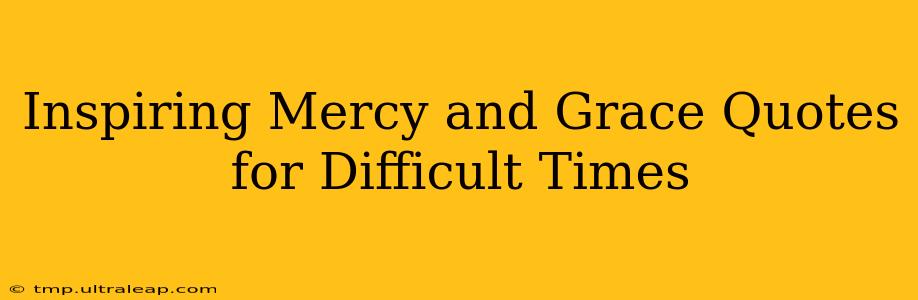 Inspiring Mercy and Grace Quotes for Difficult Times