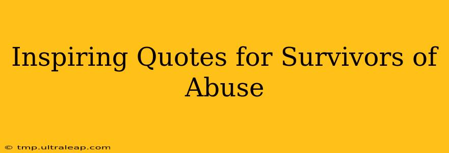 Inspiring Quotes for Survivors of Abuse