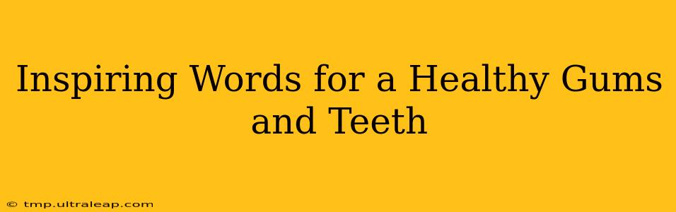 Inspiring Words for a Healthy Gums and Teeth