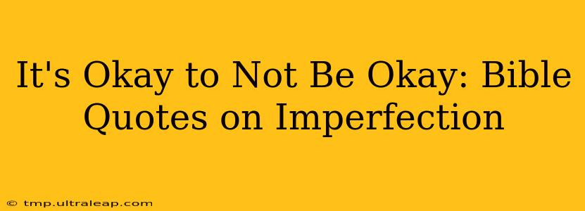 It's Okay to Not Be Okay: Bible Quotes on Imperfection