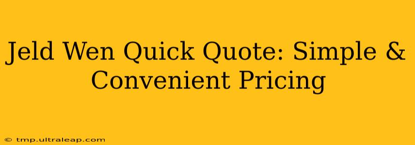 Jeld Wen Quick Quote: Simple & Convenient Pricing