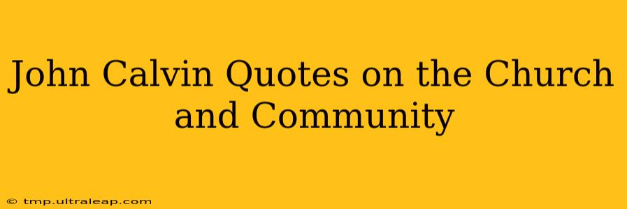 John Calvin Quotes on the Church and Community