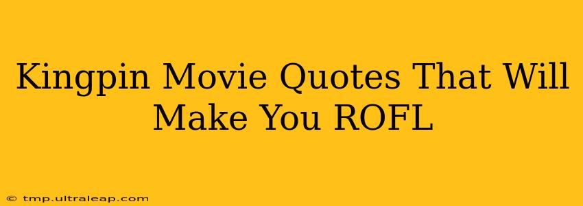 Kingpin Movie Quotes That Will Make You ROFL