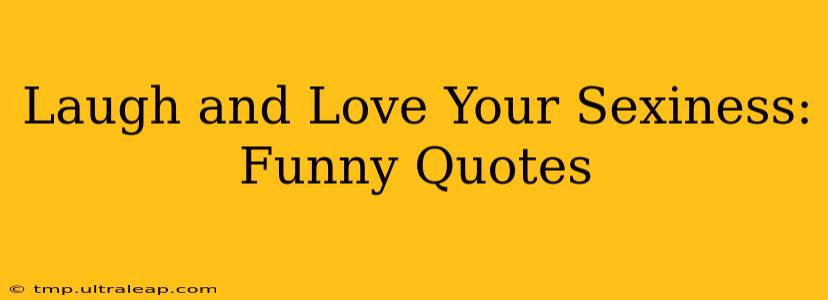 Laugh and Love Your Sexiness: Funny Quotes