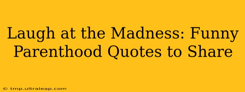 Laugh at the Madness: Funny Parenthood Quotes to Share