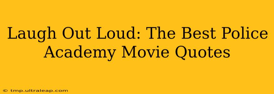 Laugh Out Loud: The Best Police Academy Movie Quotes