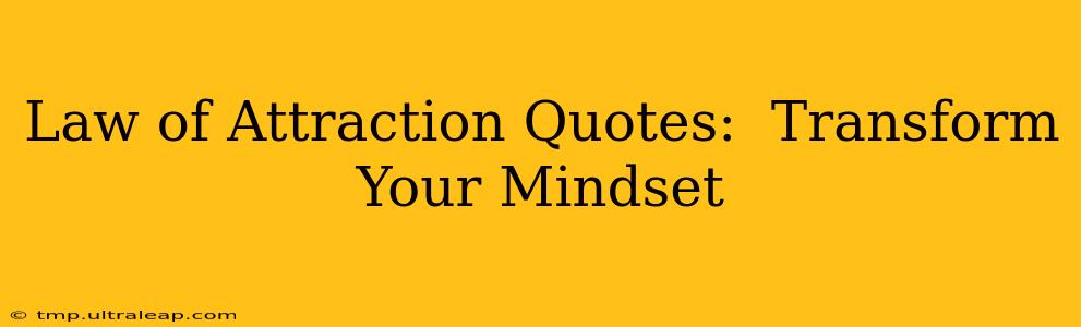 Law of Attraction Quotes:  Transform Your Mindset