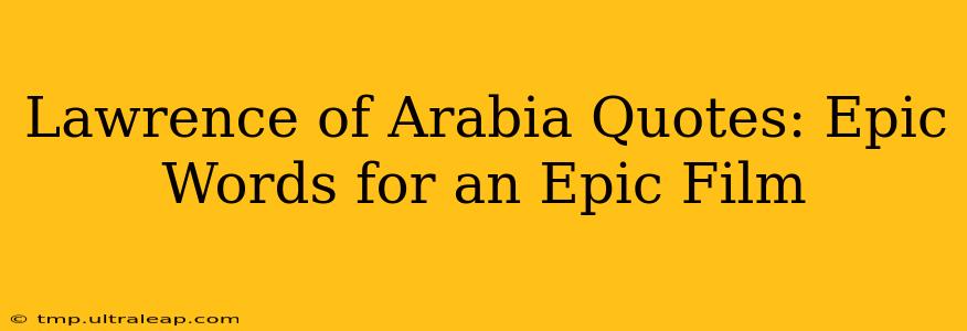 Lawrence of Arabia Quotes: Epic Words for an Epic Film