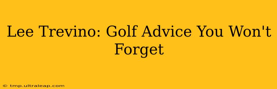 Lee Trevino: Golf Advice You Won't Forget