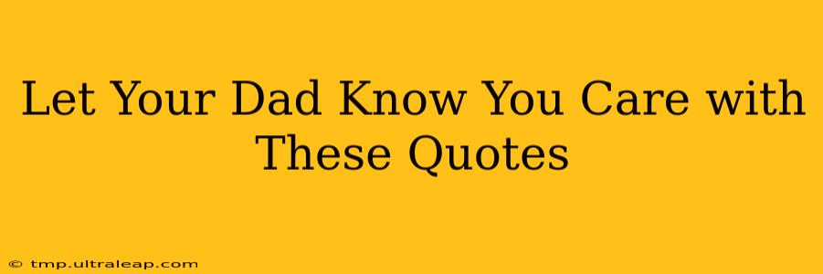 Let Your Dad Know You Care with These Quotes