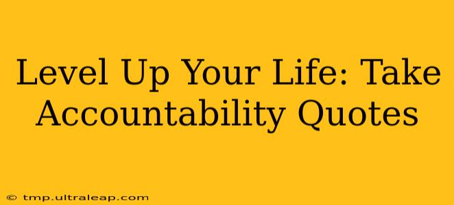 Level Up Your Life: Take Accountability Quotes