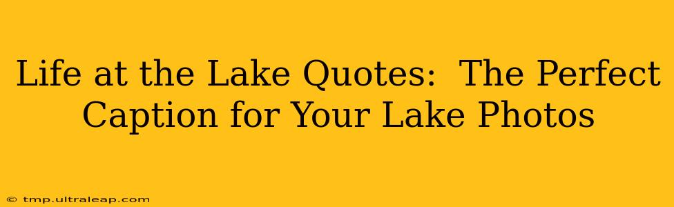 Life at the Lake Quotes:  The Perfect Caption for Your Lake Photos