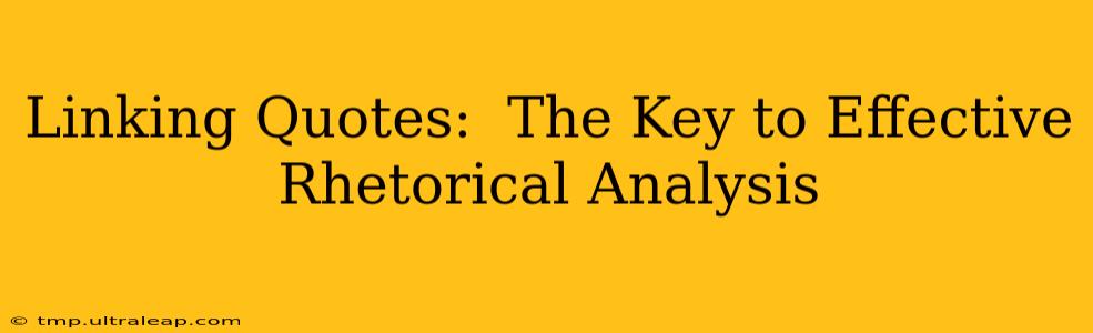 Linking Quotes:  The Key to Effective Rhetorical Analysis