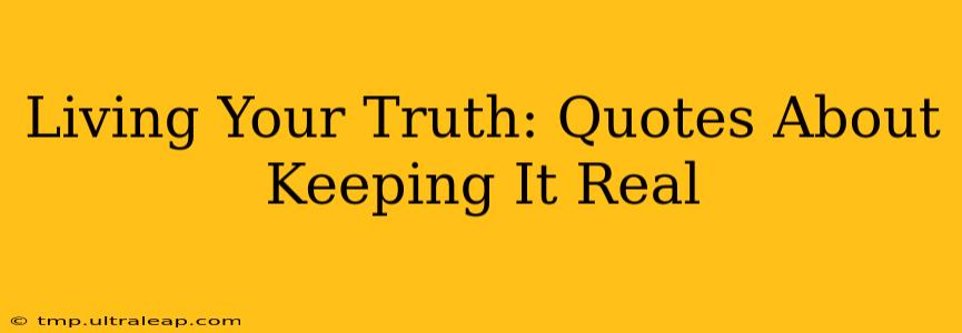 Living Your Truth: Quotes About Keeping It Real