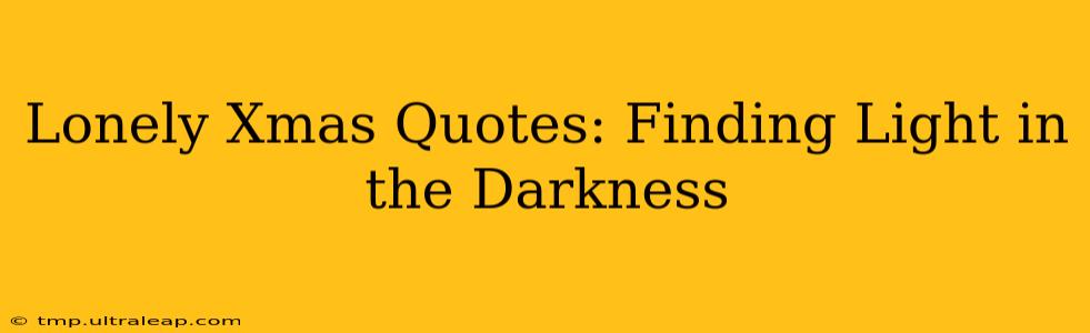 Lonely Xmas Quotes: Finding Light in the Darkness