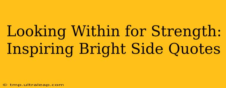 Looking Within for Strength: Inspiring Bright Side Quotes