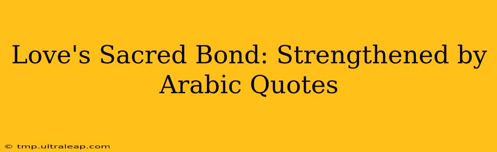 Love's Sacred Bond: Strengthened by Arabic Quotes