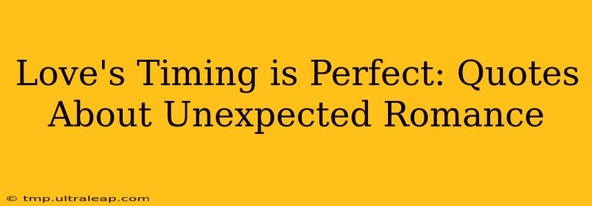 Love's Timing is Perfect: Quotes About Unexpected Romance