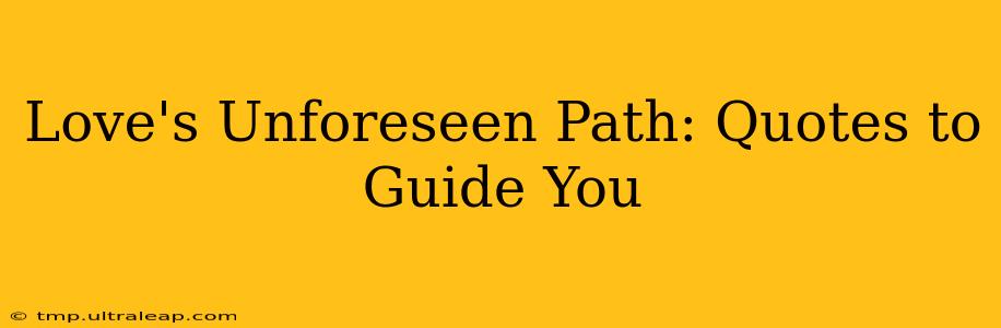 Love's Unforeseen Path: Quotes to Guide You