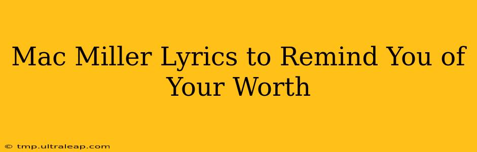 Mac Miller Lyrics to Remind You of Your Worth