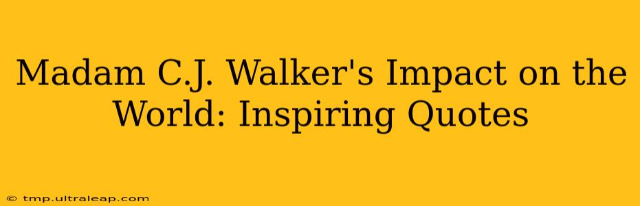 Madam C.J. Walker's Impact on the World: Inspiring Quotes