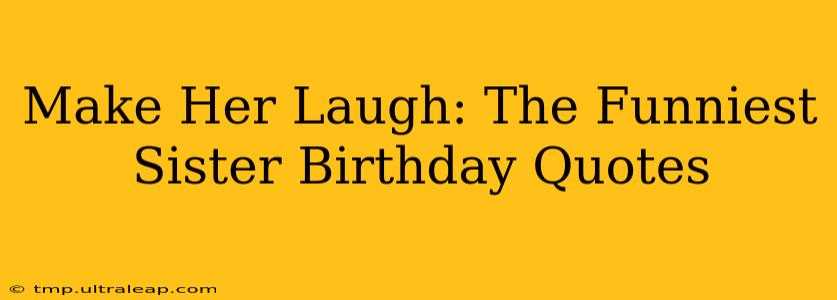 Make Her Laugh: The Funniest Sister Birthday Quotes