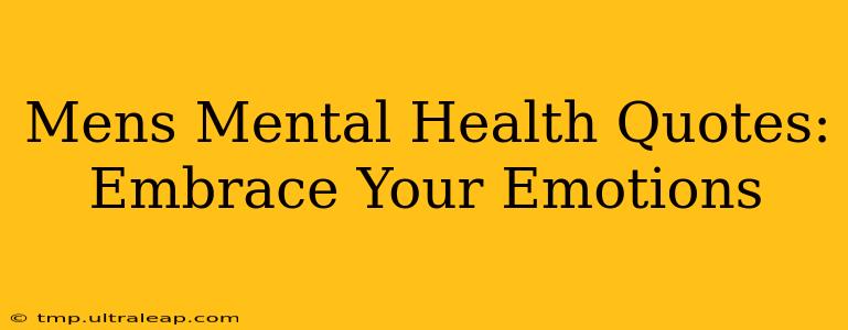 Mens Mental Health Quotes:  Embrace Your Emotions