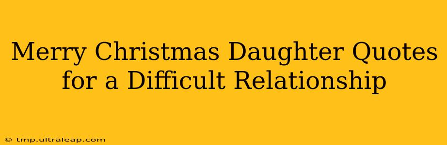 Merry Christmas Daughter Quotes for a Difficult Relationship