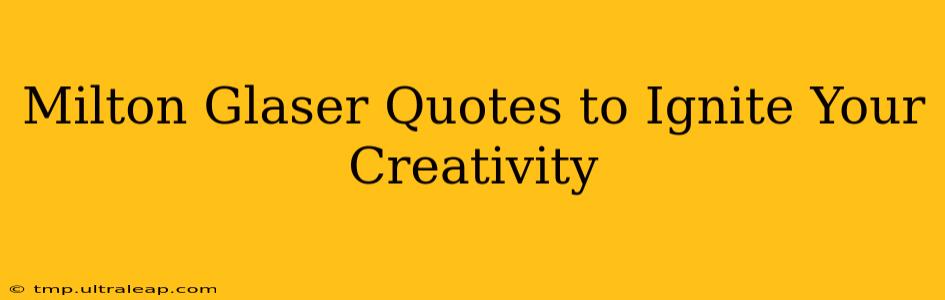 Milton Glaser Quotes to Ignite Your Creativity