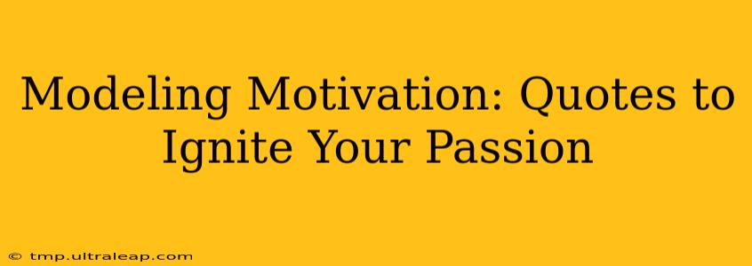 Modeling Motivation: Quotes to Ignite Your Passion