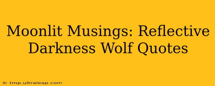 Moonlit Musings: Reflective Darkness Wolf Quotes