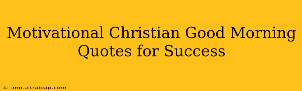 Motivational Christian Good Morning Quotes for Success