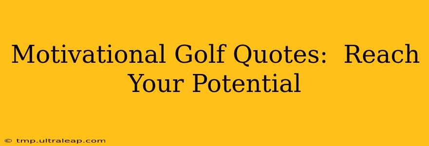 Motivational Golf Quotes:  Reach Your Potential