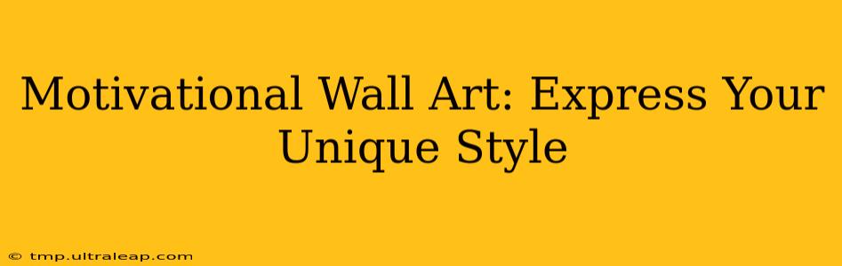 Motivational Wall Art: Express Your Unique Style