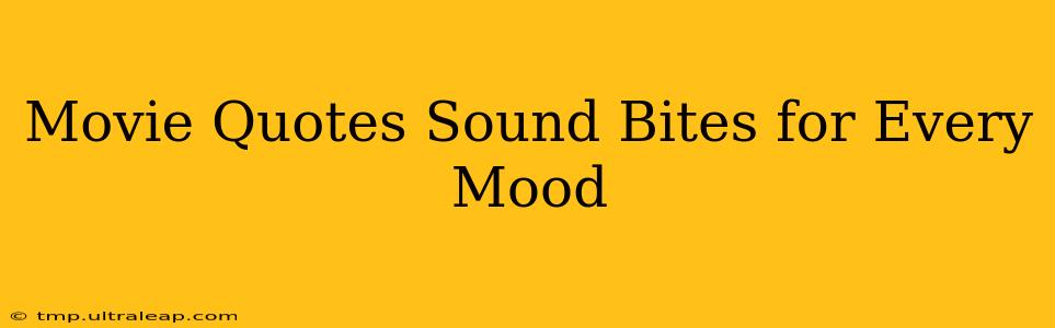 Movie Quotes Sound Bites for Every Mood