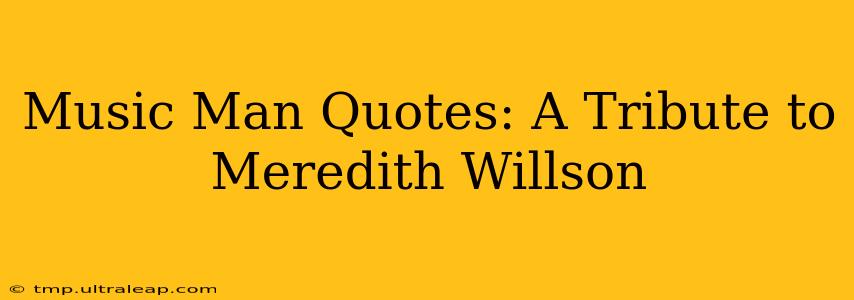 Music Man Quotes: A Tribute to Meredith Willson