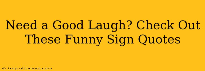 Need a Good Laugh? Check Out These Funny Sign Quotes