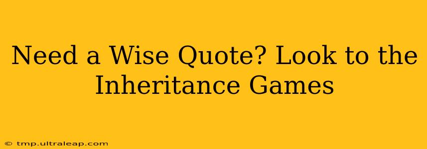 Need a Wise Quote? Look to the Inheritance Games