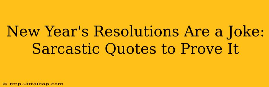 New Year's Resolutions Are a Joke: Sarcastic Quotes to Prove It