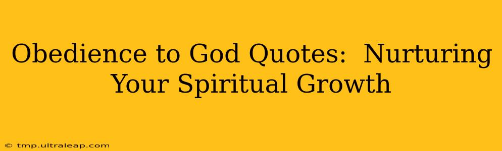 Obedience to God Quotes:  Nurturing Your Spiritual Growth