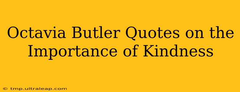 Octavia Butler Quotes on the Importance of Kindness